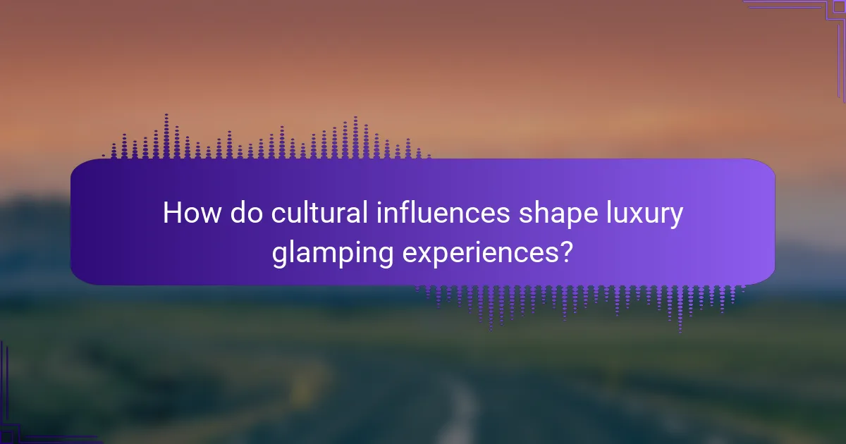 How do cultural influences shape luxury glamping experiences?