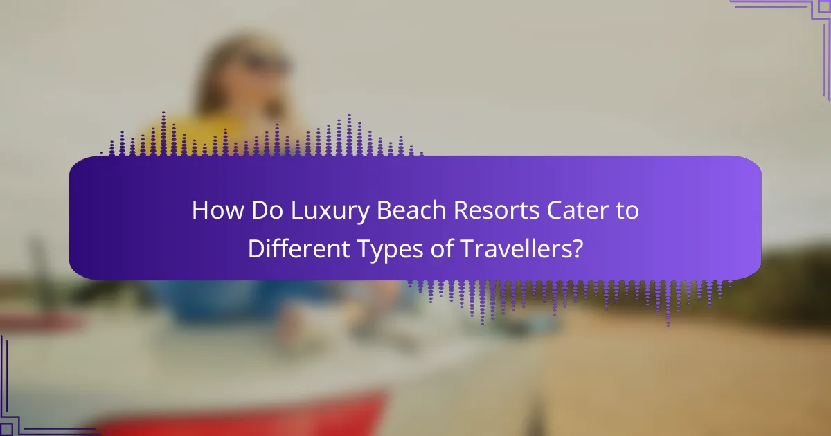 How Do Luxury Beach Resorts Cater to Different Types of Travellers?