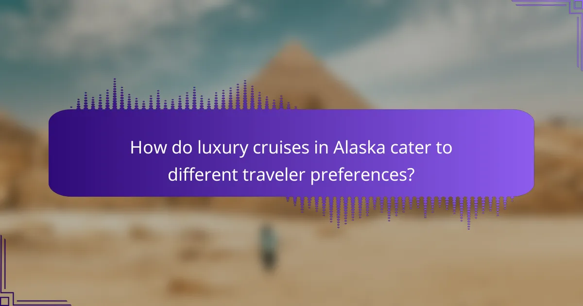 How do luxury cruises in Alaska cater to different traveler preferences?