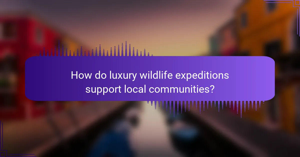 How do luxury wildlife expeditions support local communities?