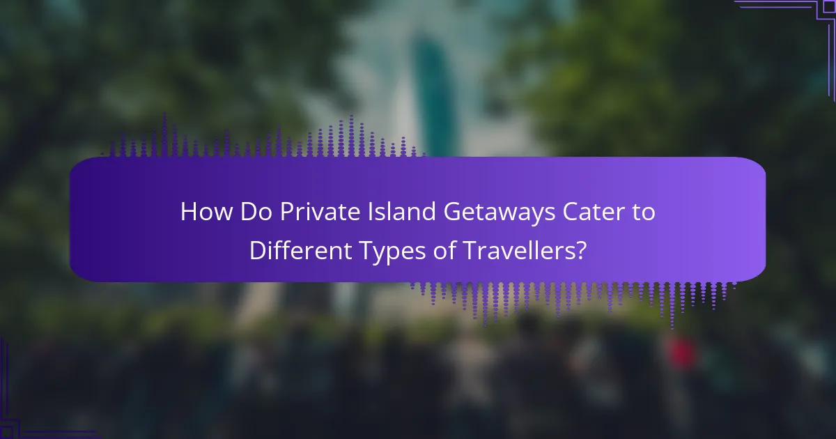 How Do Private Island Getaways Cater to Different Types of Travellers?