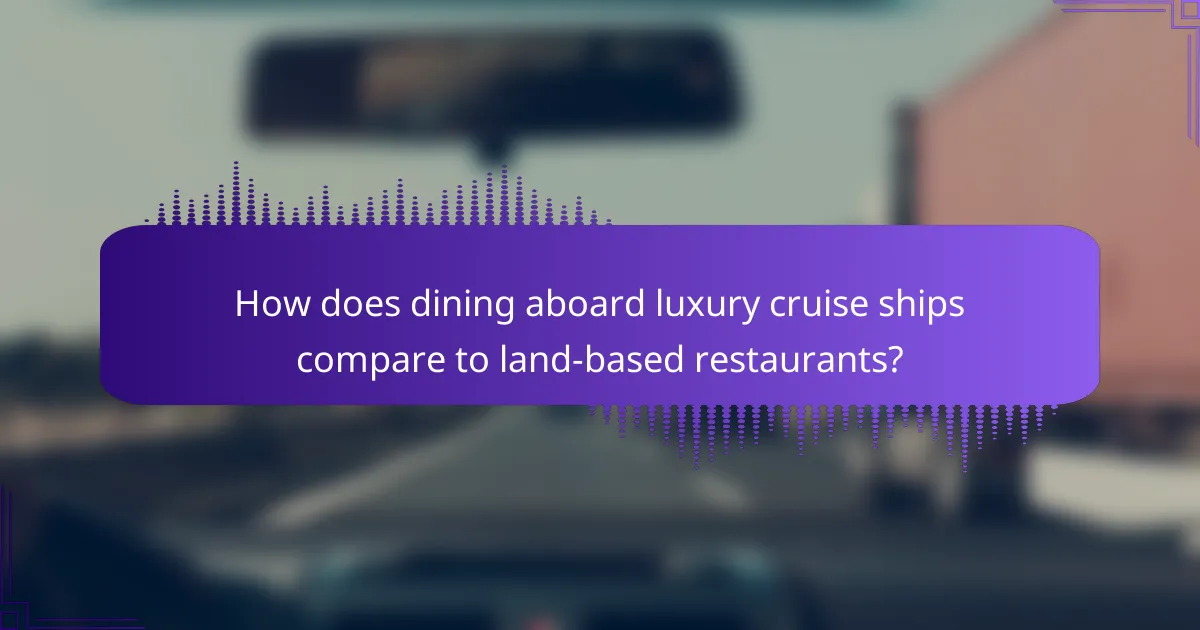 How does dining aboard luxury cruise ships compare to land-based restaurants?