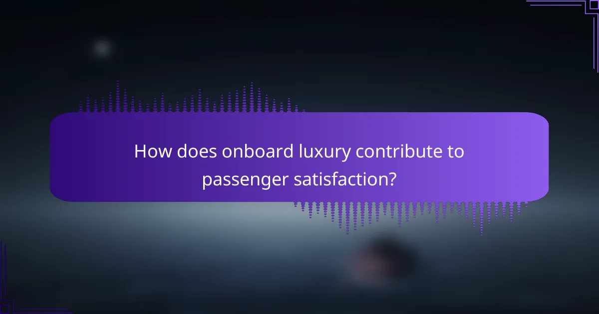 How does onboard luxury contribute to passenger satisfaction?