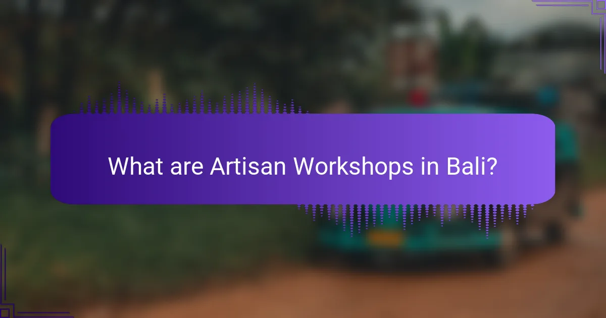 What are Artisan Workshops in Bali?