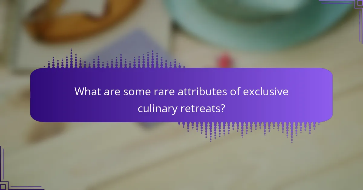 What are some rare attributes of exclusive culinary retreats?