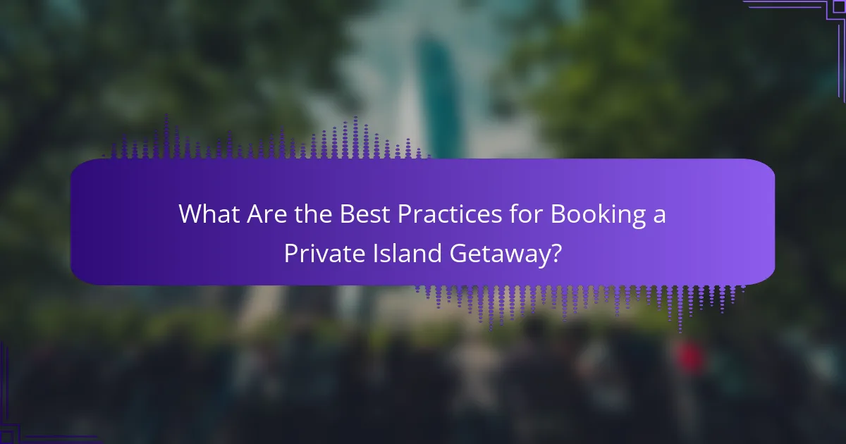 What Are the Best Practices for Booking a Private Island Getaway?