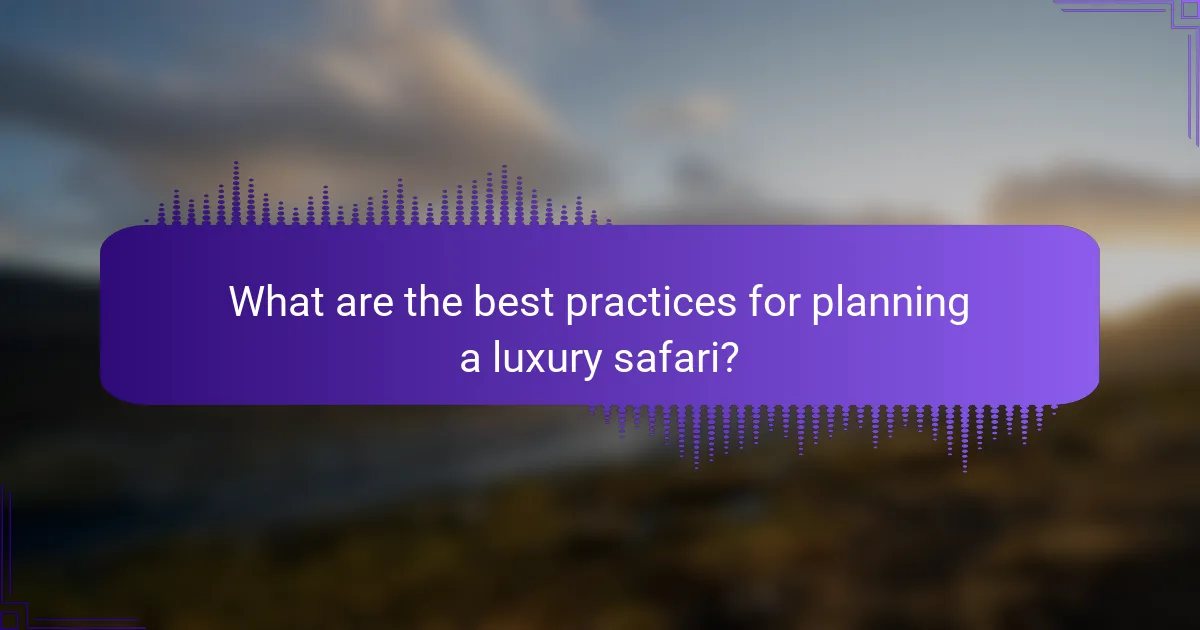 What are the best practices for planning a luxury safari?