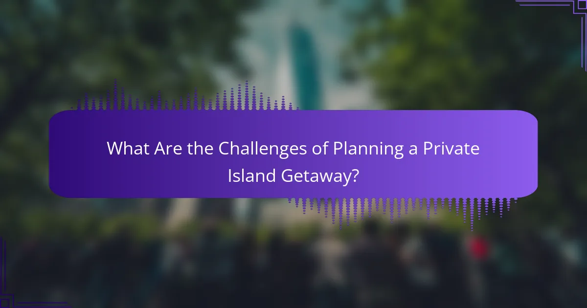What Are the Challenges of Planning a Private Island Getaway?