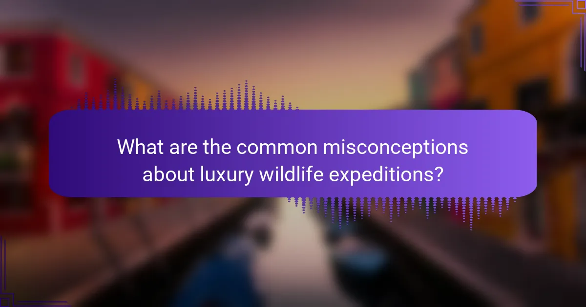 What are the common misconceptions about luxury wildlife expeditions?