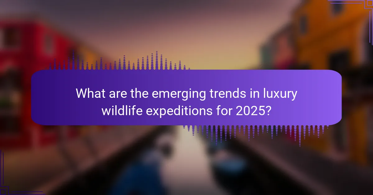 What are the emerging trends in luxury wildlife expeditions for 2025?
