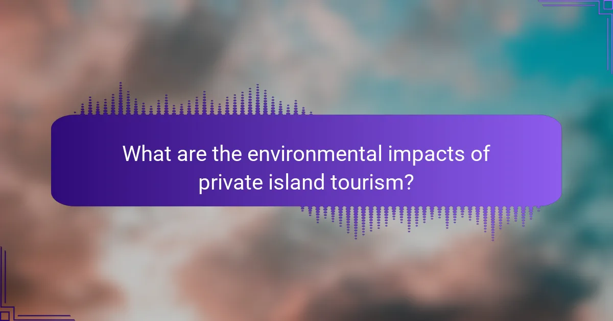 What are the environmental impacts of private island tourism?