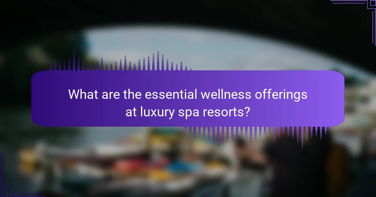 What are the essential wellness offerings at luxury spa resorts?