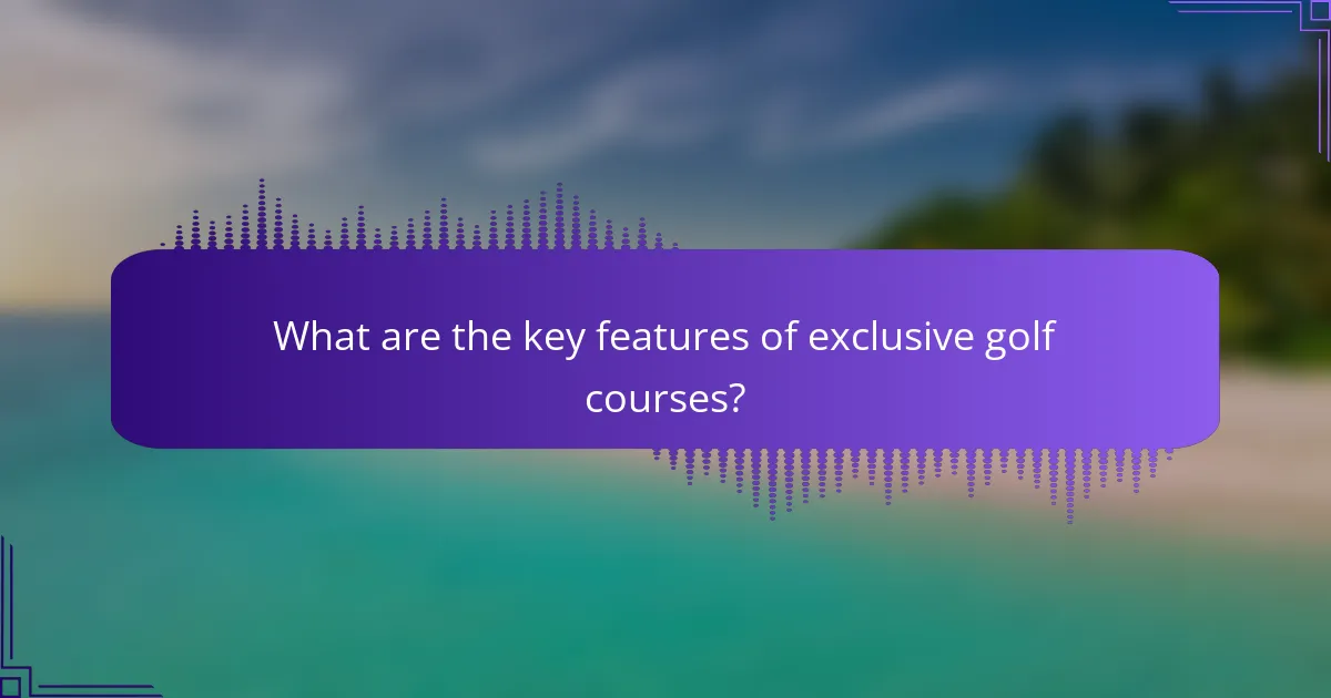 What are the key features of exclusive golf courses?