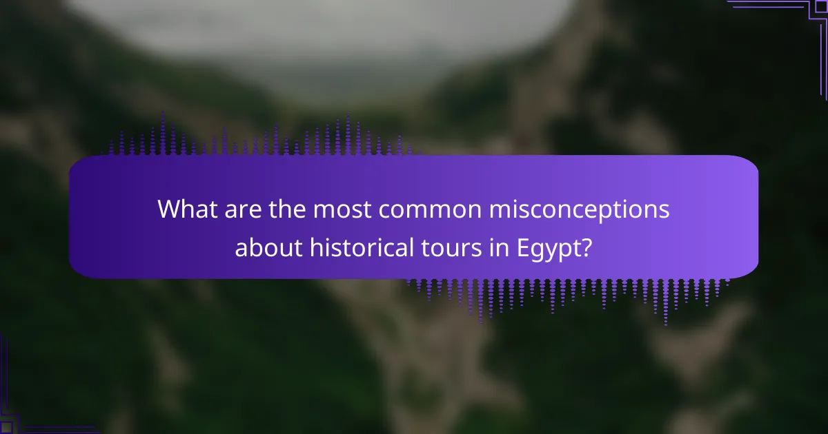 What are the most common misconceptions about historical tours in Egypt?