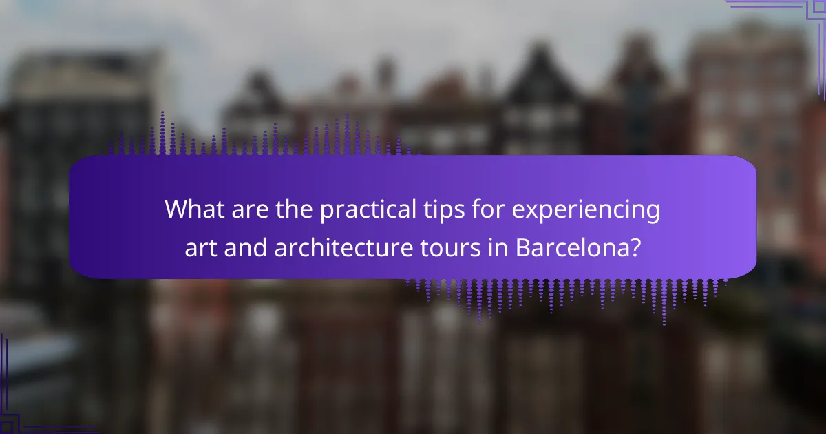 What are the practical tips for experiencing art and architecture tours in Barcelona?