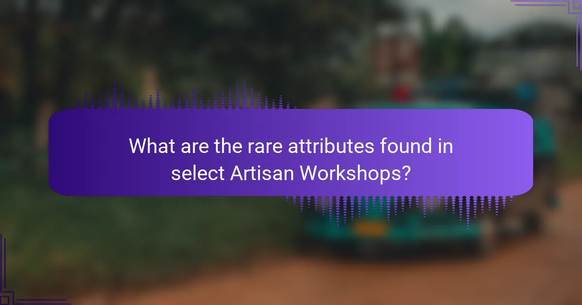 What are the rare attributes found in select Artisan Workshops?
