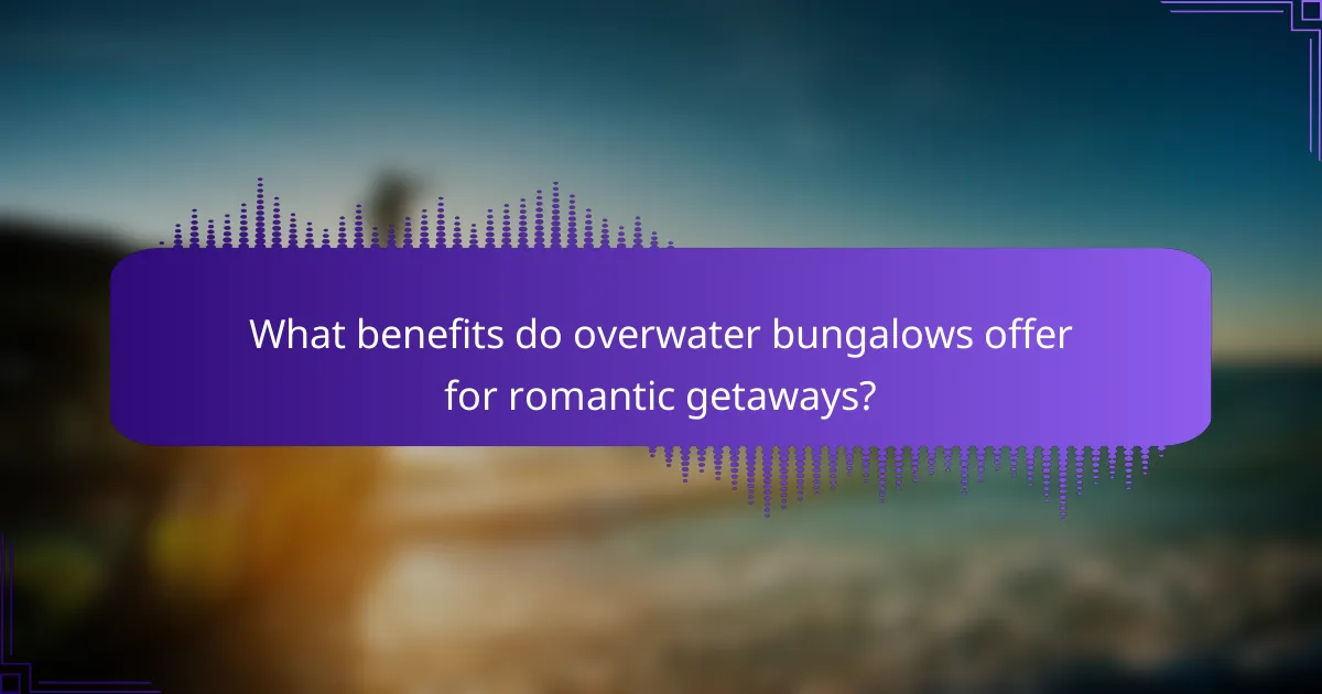 What benefits do overwater bungalows offer for romantic getaways?