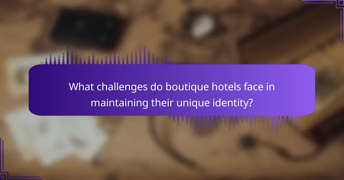 What challenges do boutique hotels face in maintaining their unique identity?
