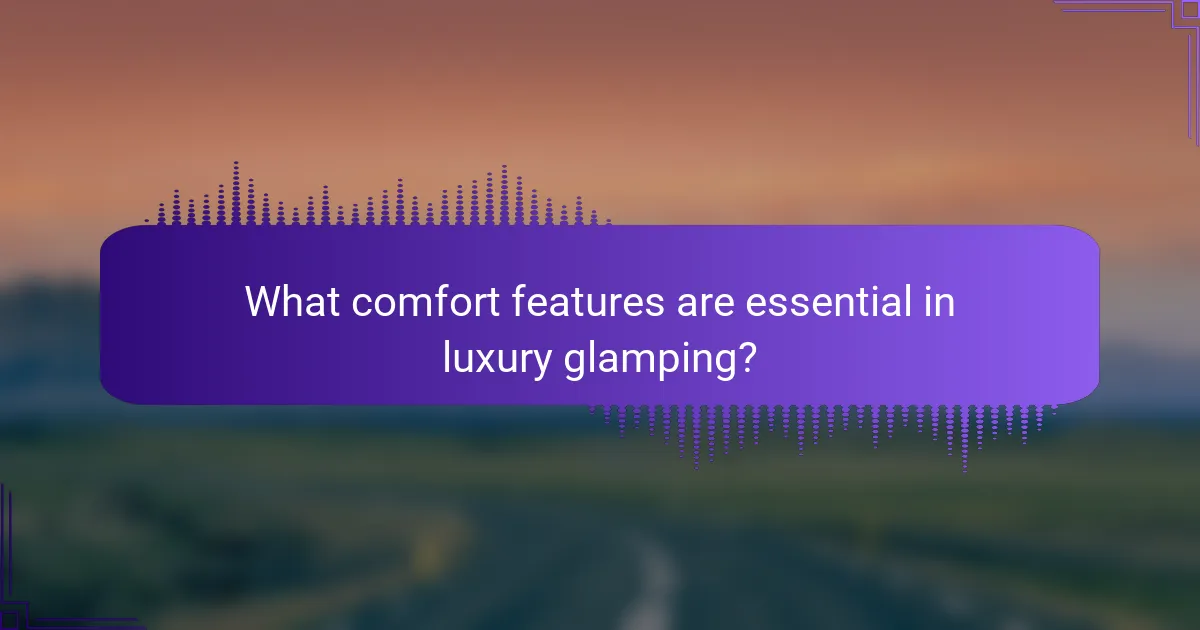 What comfort features are essential in luxury glamping?