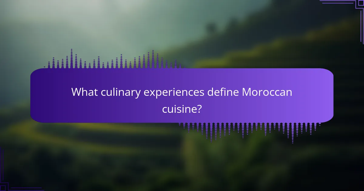 What culinary experiences define Moroccan cuisine?