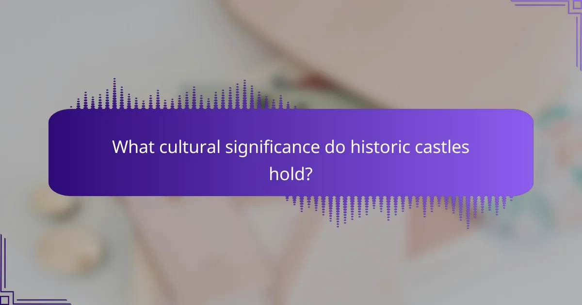 What cultural significance do historic castles hold?