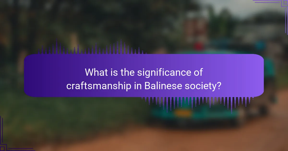 What is the significance of craftsmanship in Balinese society?