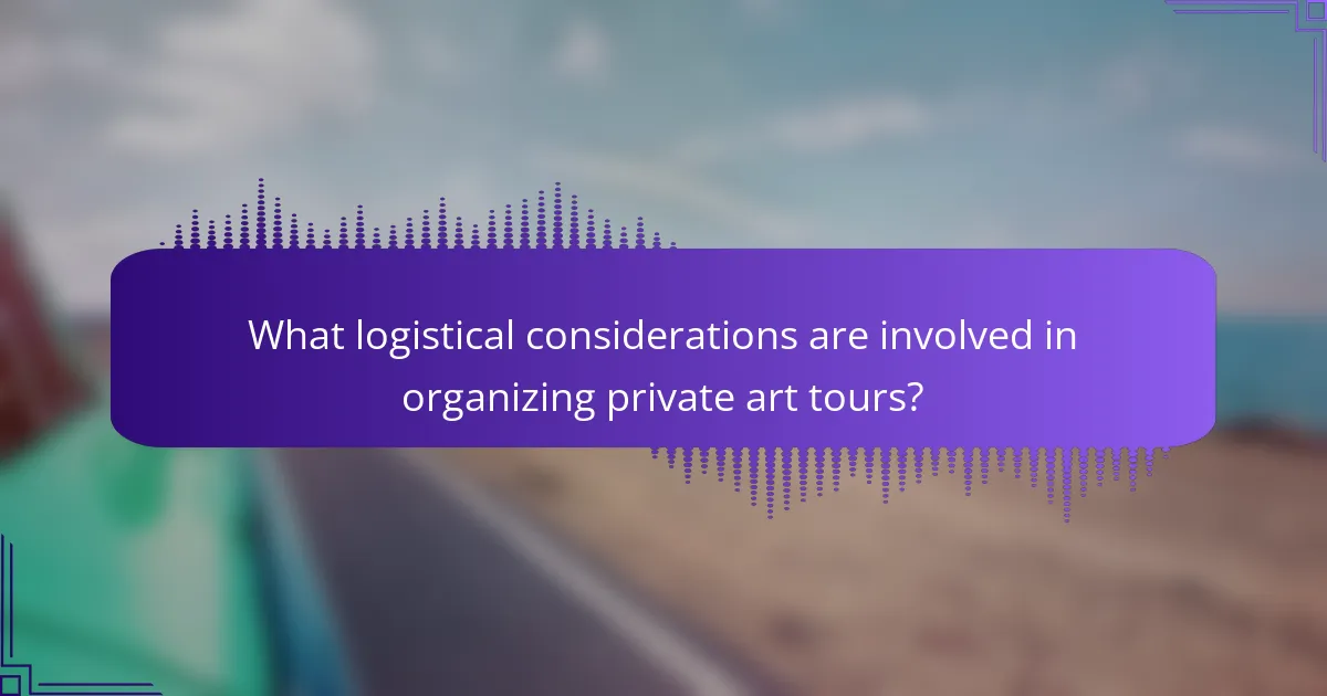 What logistical considerations are involved in organizing private art tours?