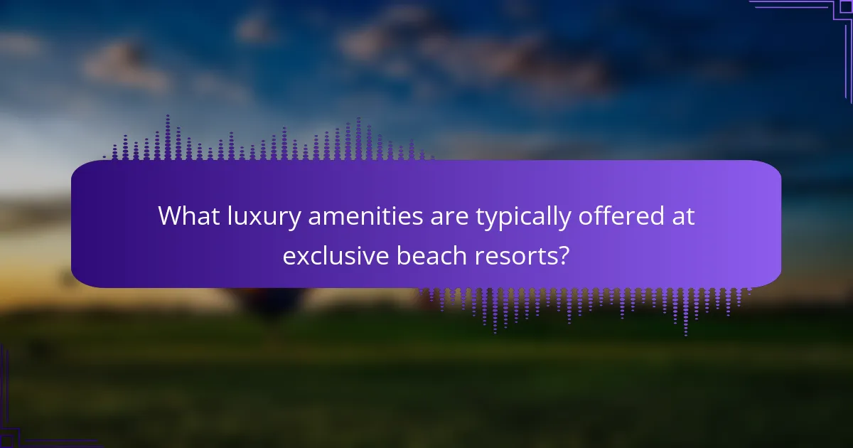 What luxury amenities are typically offered at exclusive beach resorts?