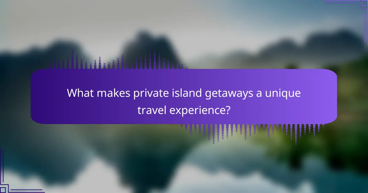 What makes private island getaways a unique travel experience?