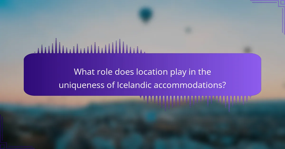 What role does location play in the uniqueness of Icelandic accommodations?