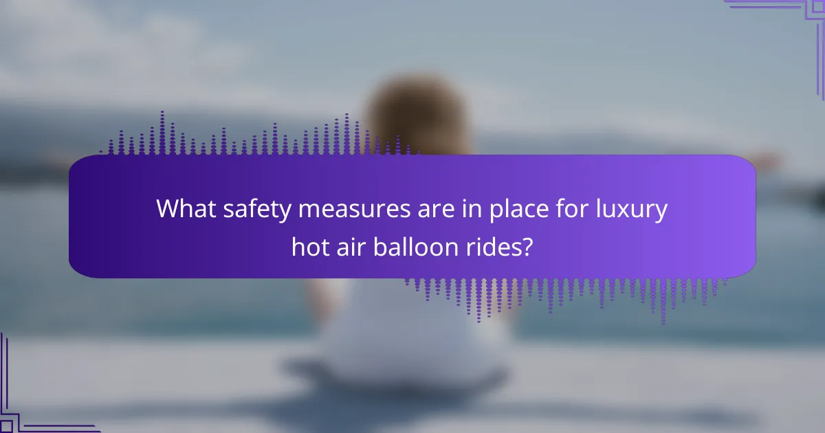 What safety measures are in place for luxury hot air balloon rides?