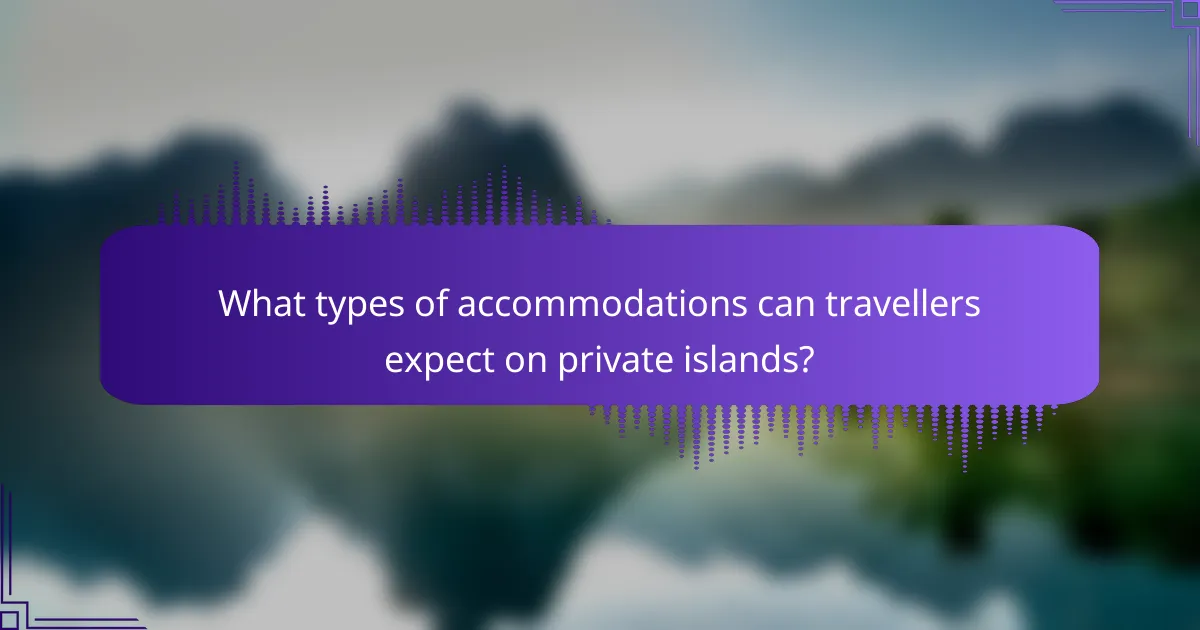 What types of accommodations can travellers expect on private islands?