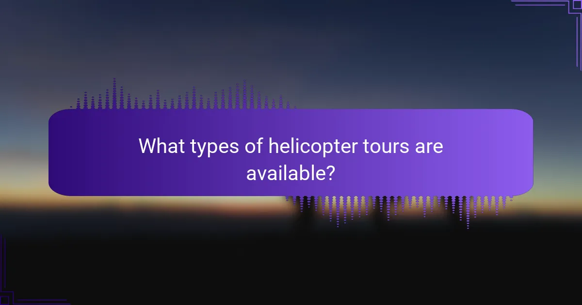 What types of helicopter tours are available?