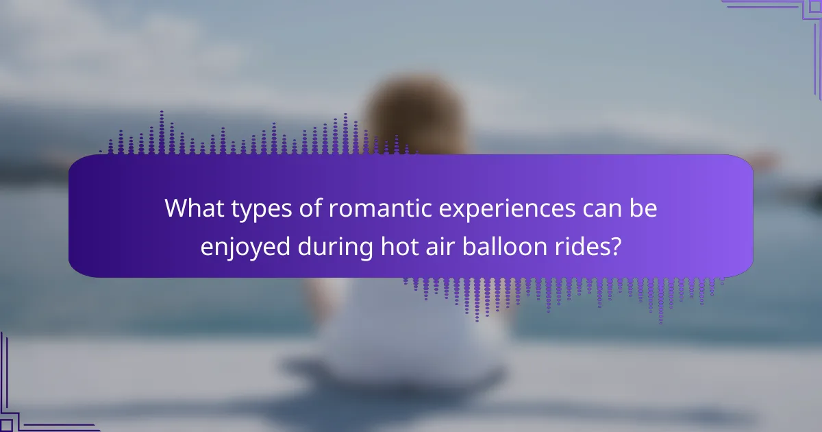 What types of romantic experiences can be enjoyed during hot air balloon rides?