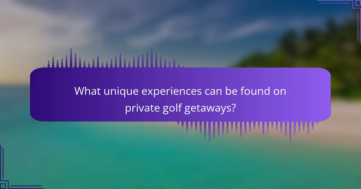 What unique experiences can be found on private golf getaways?
