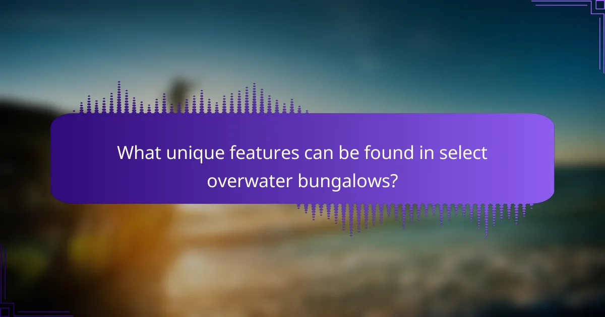 What unique features can be found in select overwater bungalows?