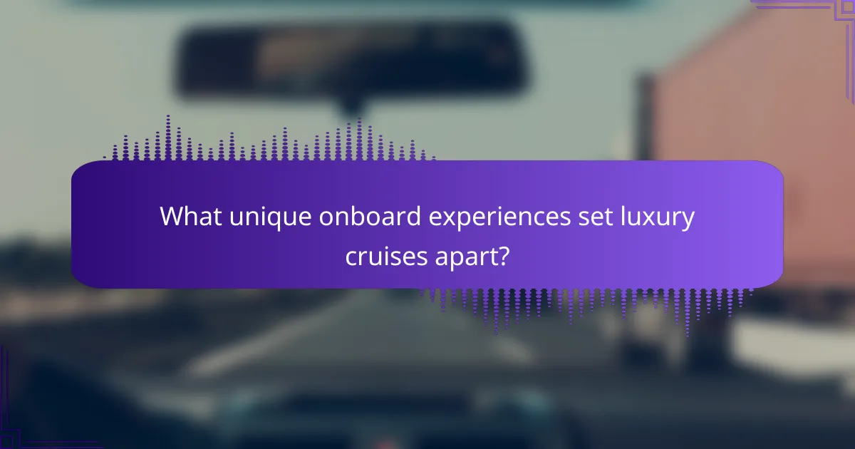 What unique onboard experiences set luxury cruises apart?