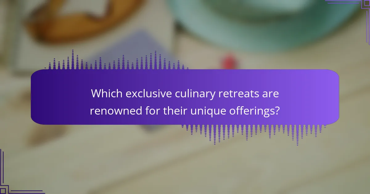 Which exclusive culinary retreats are renowned for their unique offerings?