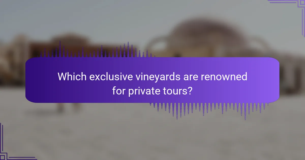 Which exclusive vineyards are renowned for private tours?