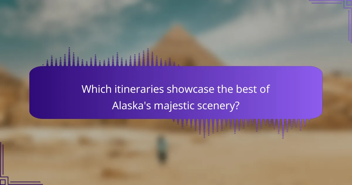 Which itineraries showcase the best of Alaska's majestic scenery?