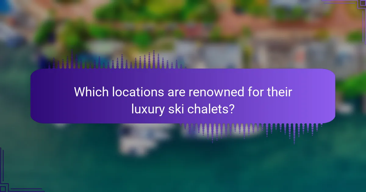 Which locations are renowned for their luxury ski chalets?