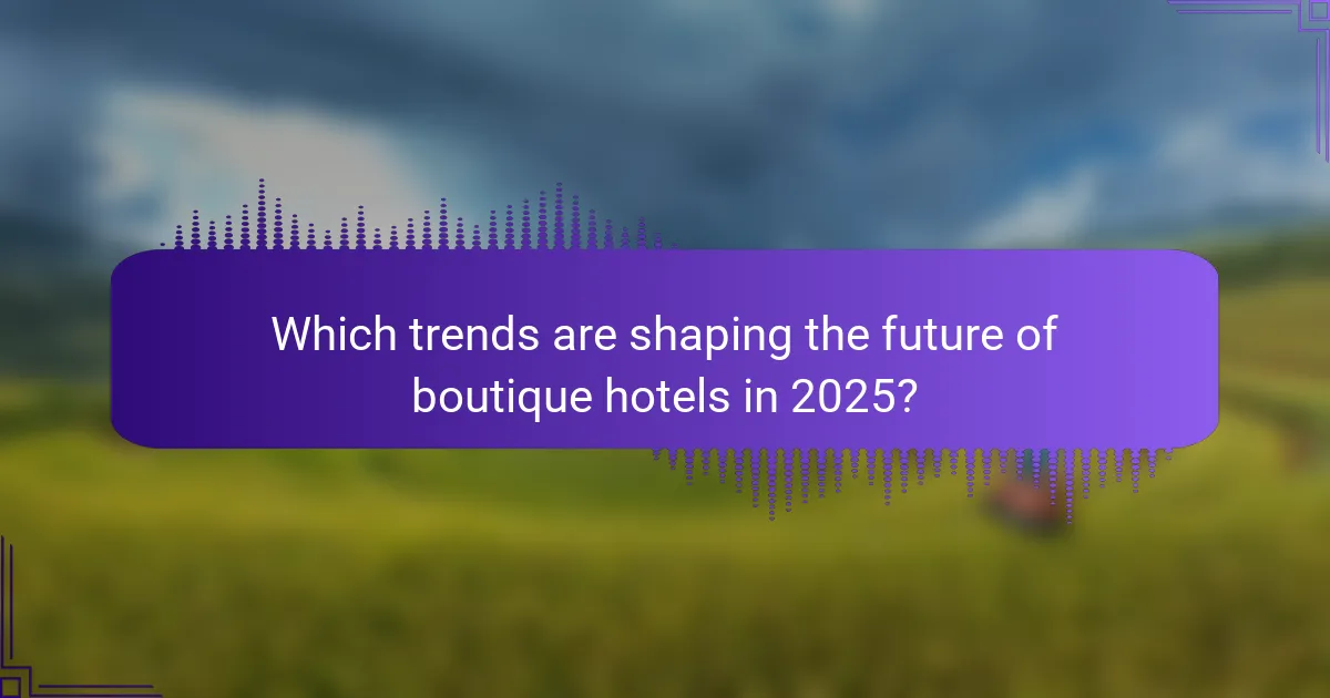 Which trends are shaping the future of boutique hotels in 2025?