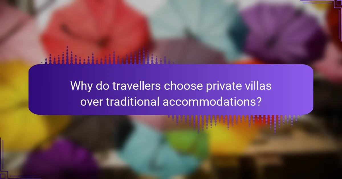 Why do travellers choose private villas over traditional accommodations?
